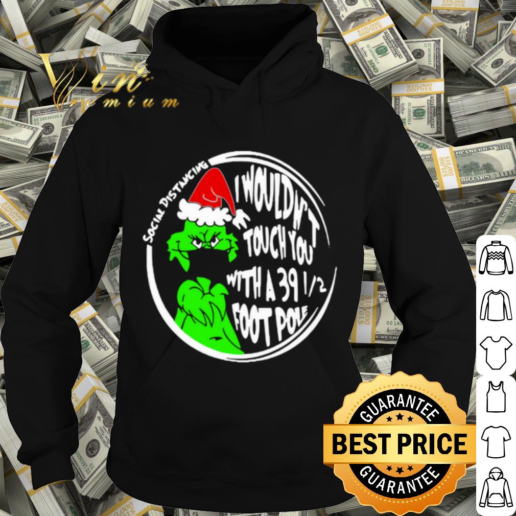 Pretty Grinch Social Distancing I Wouldnt Touch You With A 39 12 Foot Pole Christmas shirt