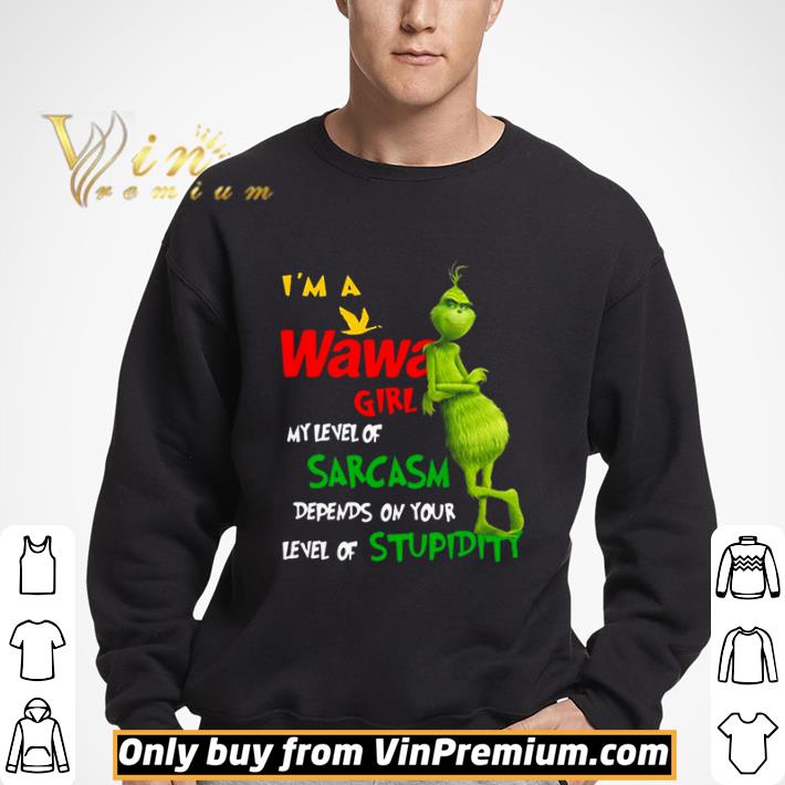 Grinch I’m A Wawa Girl My Level Of Sarcasm Depends On Your Level Of Stupidity shirt