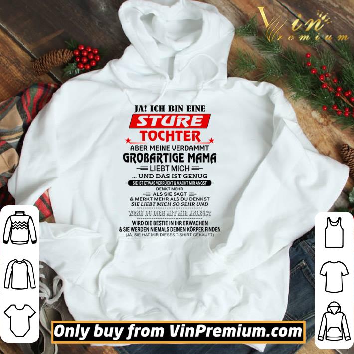 Ja Ich Bin Eine Sture Tochter Aber Meine Verdammt Grobartige Mama Liebt Mich Und Das Ist Genug shirt