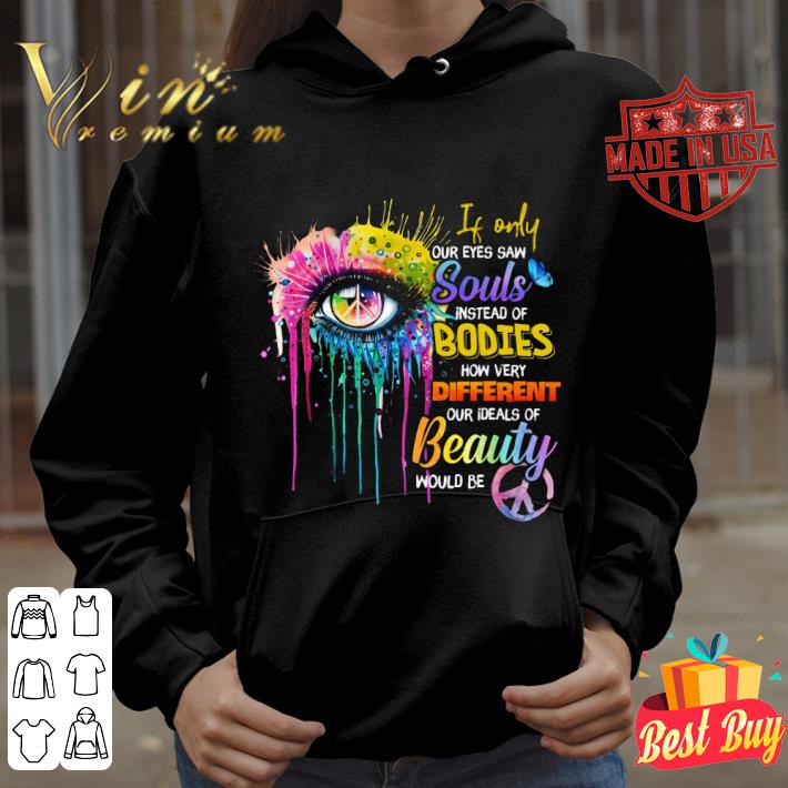 Official If Only Our Eyes Saw Souls Instead Of Bodies shirt