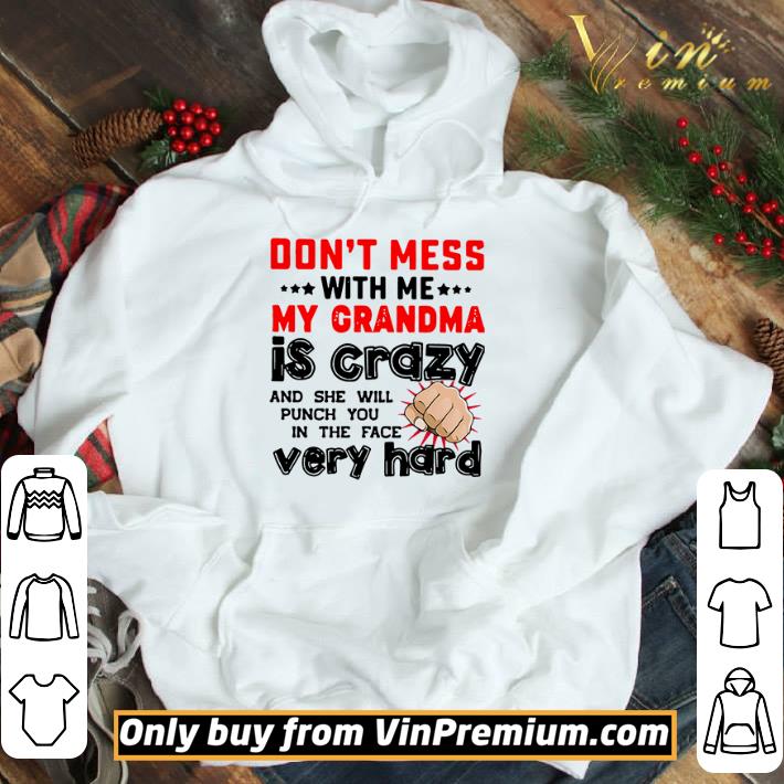 Don’t Mess With Me My Grandma Is Crazy And She Will Punch You In The Face Very Hard shirt