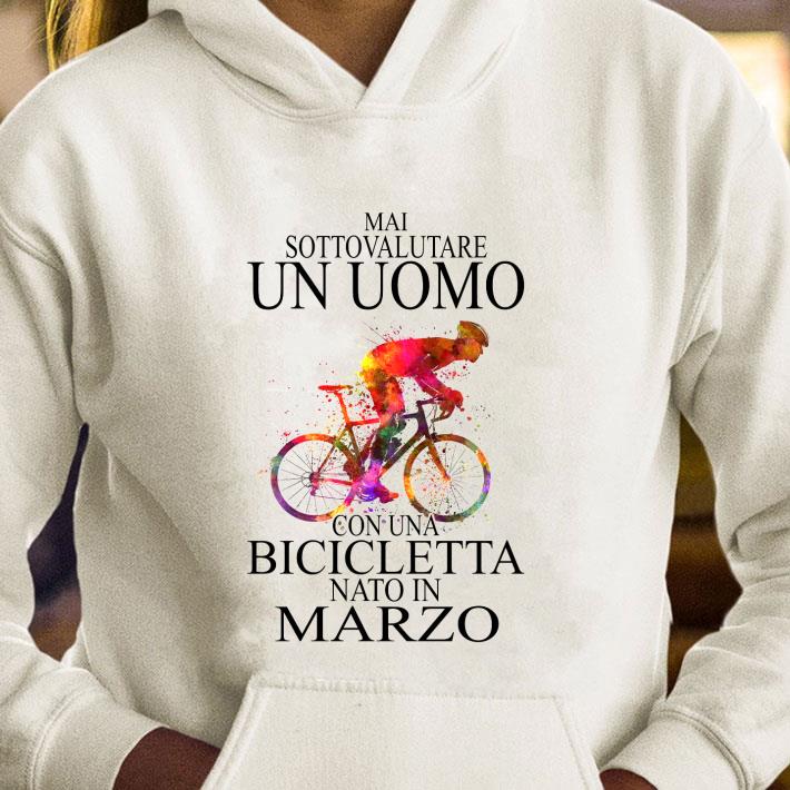 Best Mai Sottovalutare Un Uomo Con Una Bicicletta Nato In Marzo shirt