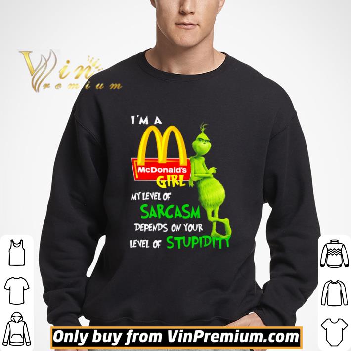 Grinch I’m a McDonald’s girl my level of sarcasm depends on your level of stupidity shirt