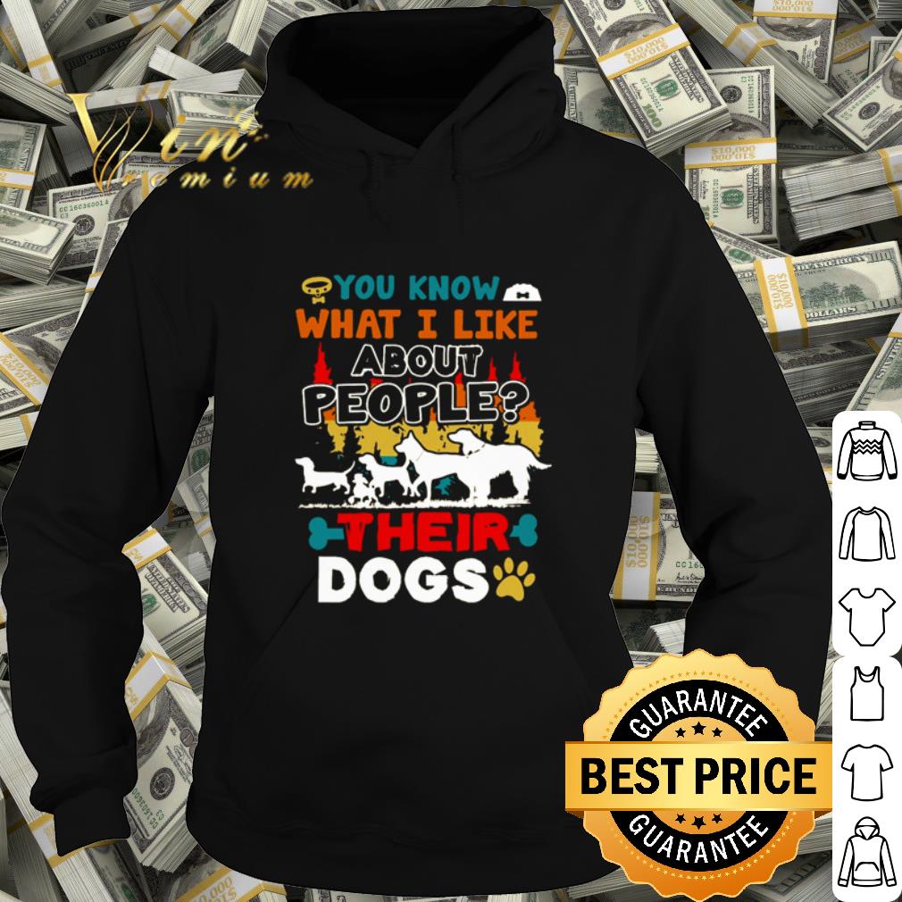 Premium You know what I like about people their dogs shirt