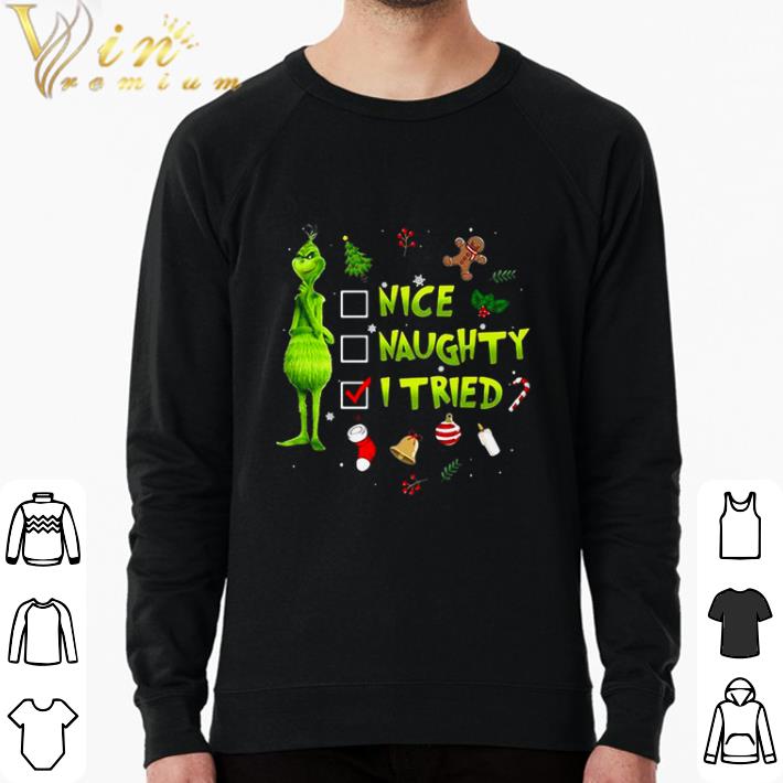 Nice Grinch Nice Naughty I Tried Christmas shirt sweatshirt