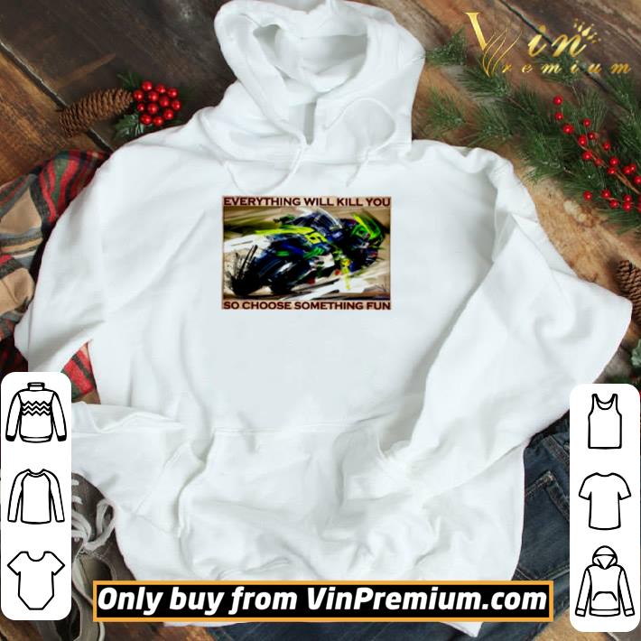 Motorbike race everything will kill you so choose something fun shirt
