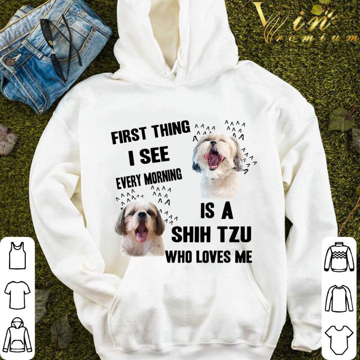 Shih Tzu First Thing I See Every Morning shirt 3 Shih Tzu First Thing I See Every Morning shirt