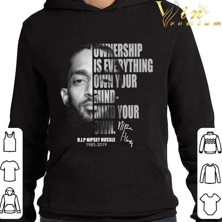 Rip Nipsey Hussle 1985-2019 Signature Ownership Is Everything Own Your Mind shirt