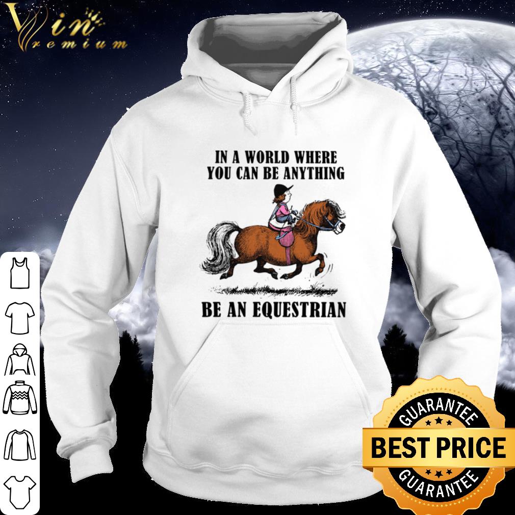 Premium In A World Where You Can Be Anything Be An Equestrian shirt