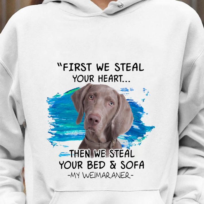 Hot Weimaraner First We Steal Your Heart Then We Steal Your Bed & Sofa shirt 3 Hot Weimaraner First We Steal Your Heart Then We Steal Your Bed & Sofa shirt