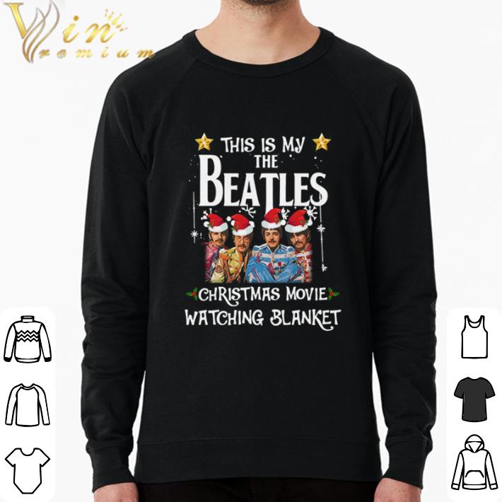 Hot This Is My The Beatles Christmas Movie Watching Blanket shirt