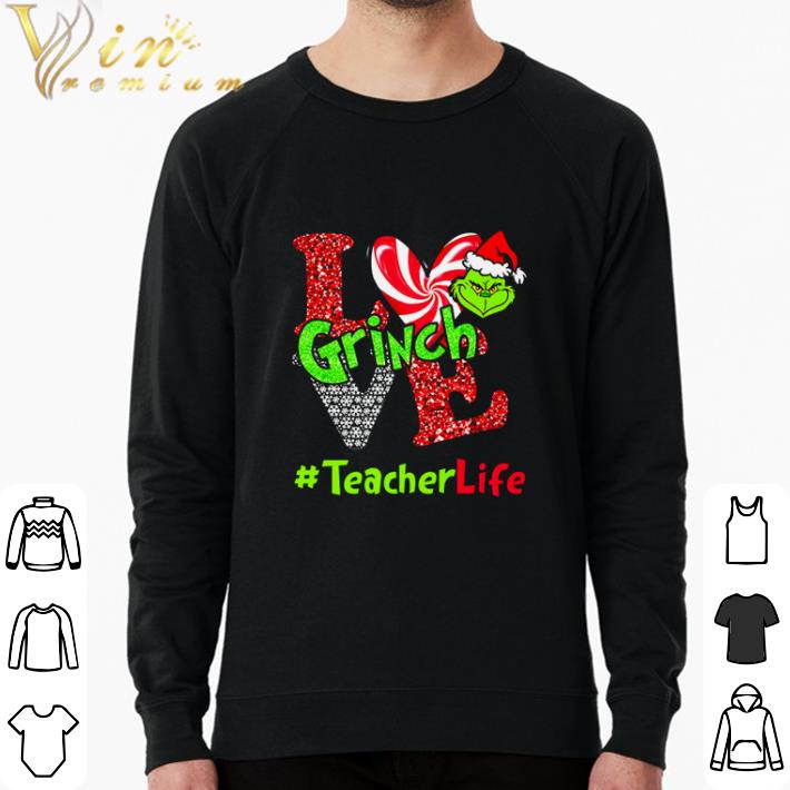 Nice Grinch love teacher life Christmas shirt sweatshirt