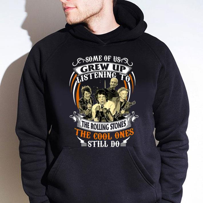 Funny Some Of Us Grew Up Listening To The Rolling Stones The Cool Ones Still Do shirt