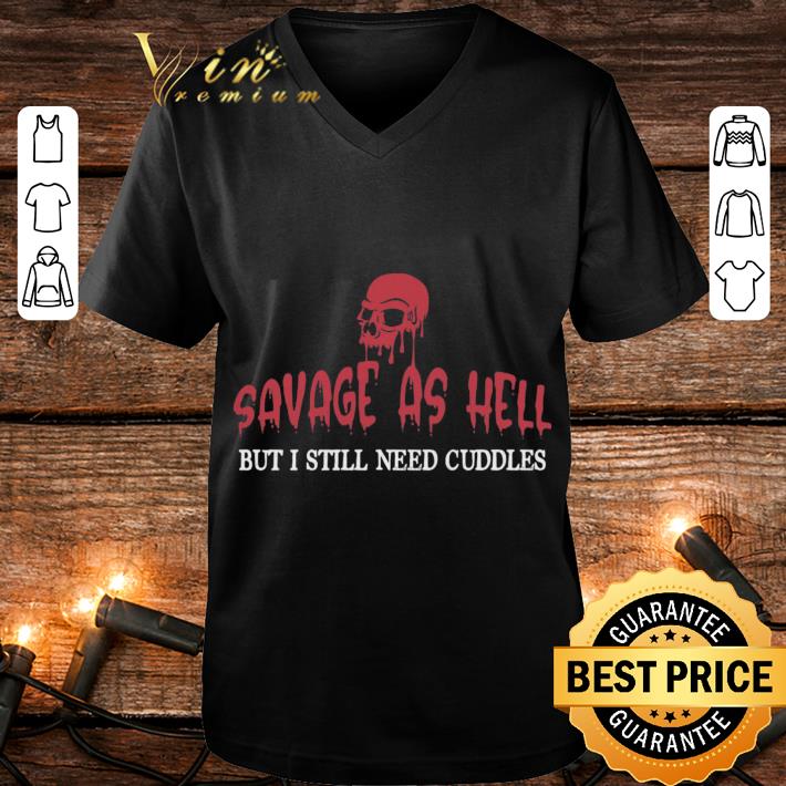 Awesome Skull Savage As Hell But I Still Need Cuddles shirt