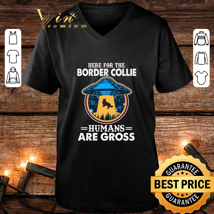 Funny Area 51 Here For The Border Collie Humans Are Gross shirt