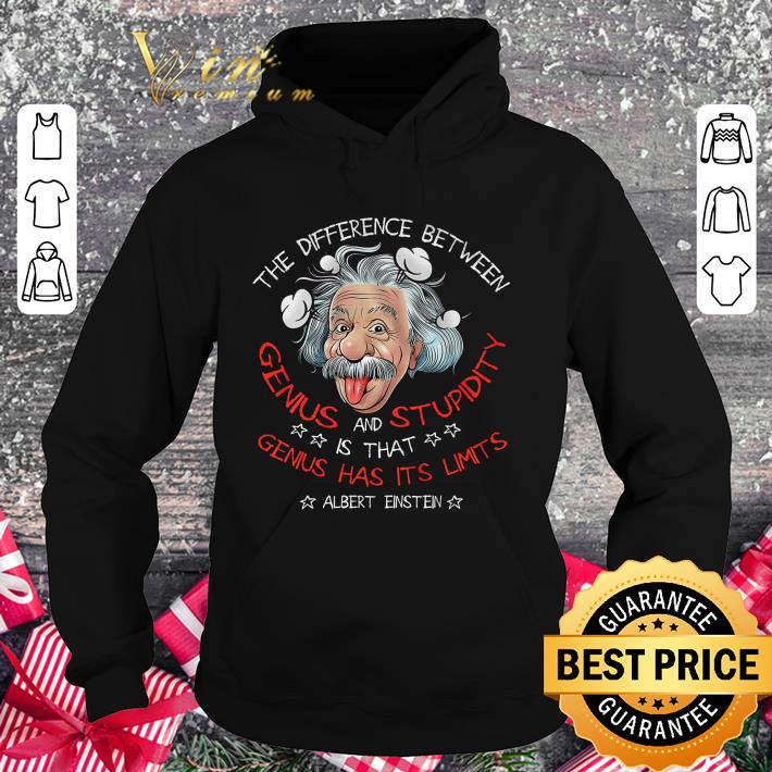 Official Albert Einstein The Difference Between Genius And Stupidity shirt 3 Official Albert Einstein The Difference Between Genius And Stupidity shirt