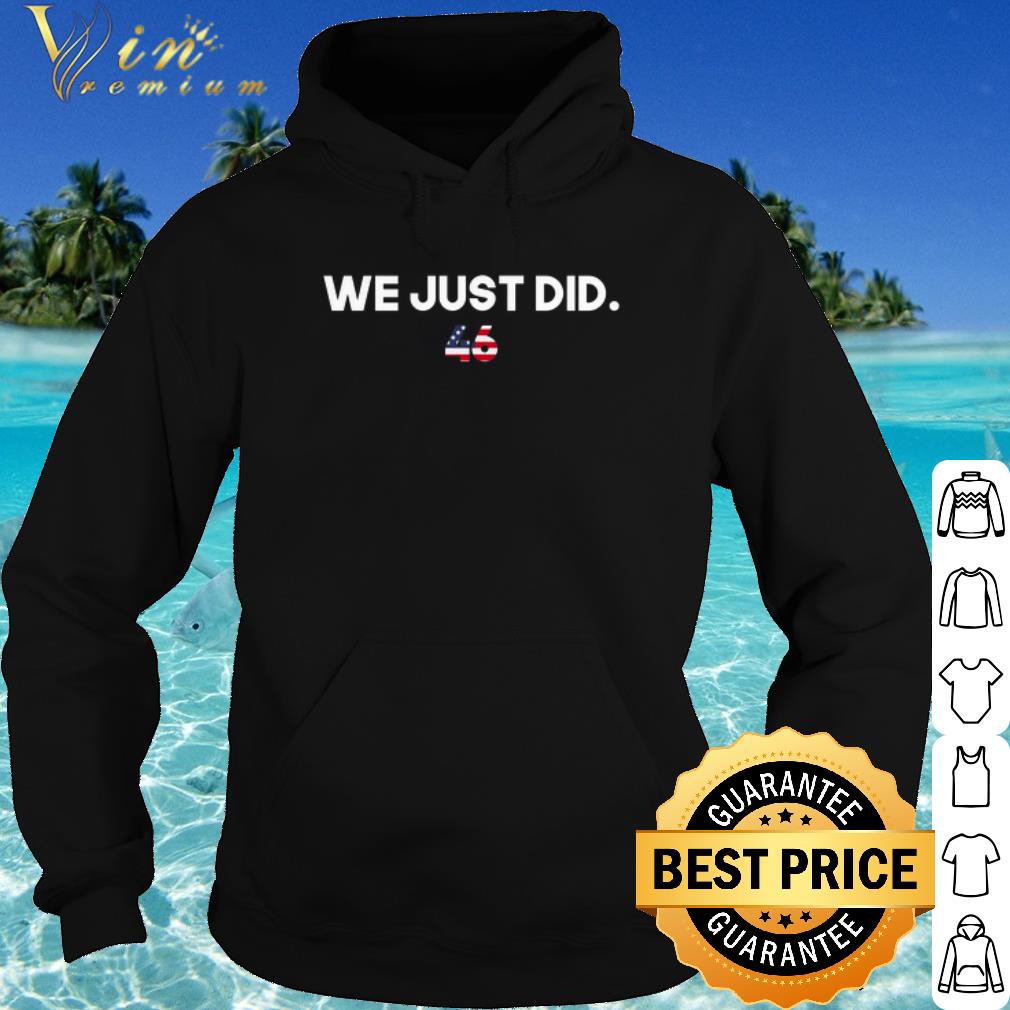Cool 46 Flag American We Just Did shirt