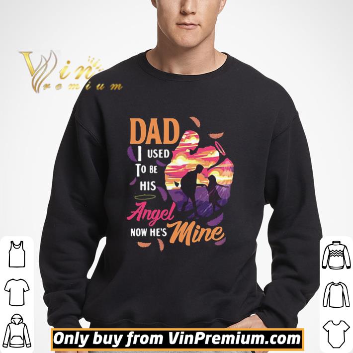 Dad I Used To Be His Angel Now He’s Mine shirt