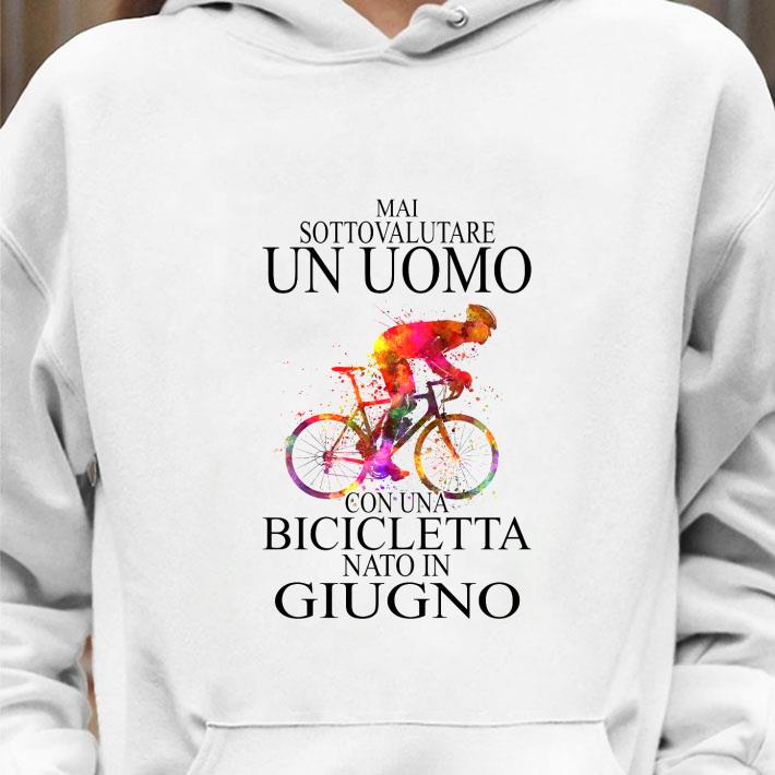 Hot Mai Sottovalutare Un Uomo Con Una Bicicletta Nato In Giugno shirt 3 Hot Mai Sottovalutare Un Uomo Con Una Bicicletta Nato In Giugno shirt