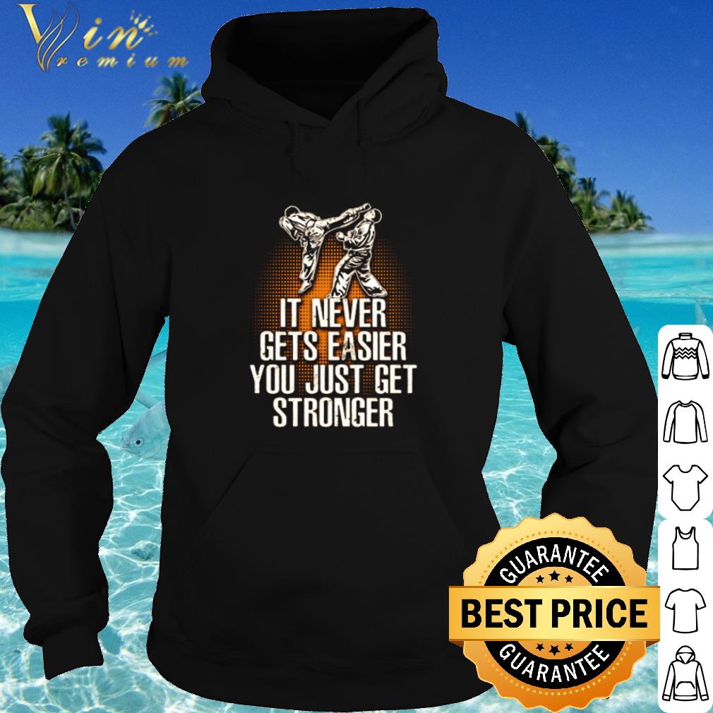 Best Taekwondo it never gets easier you just get stronger shirt