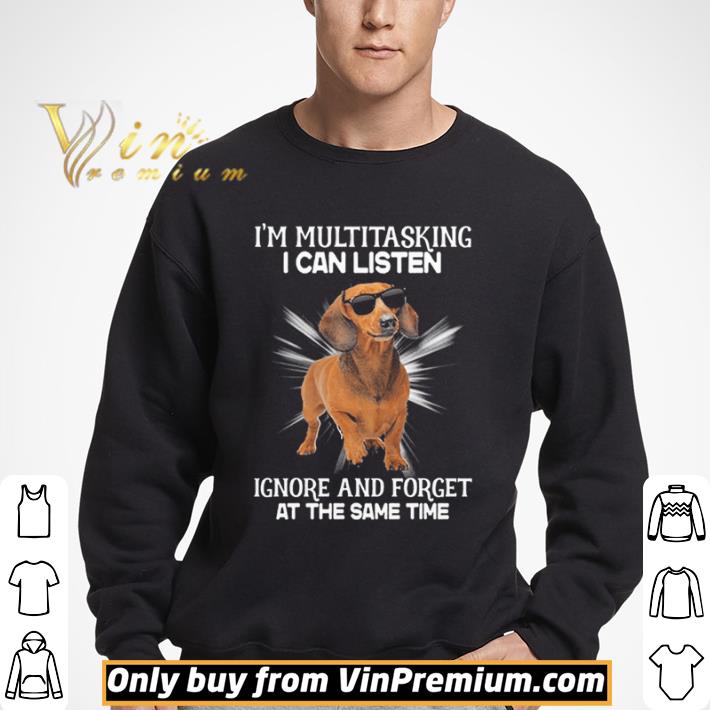 Dachshund Im Multitasking I Can Listen Ignore And Forget At The Same Time shirt