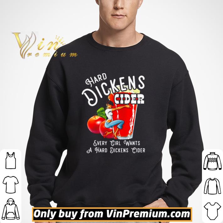 Hard dickens cider every girl wants a hard dickens cider shirt