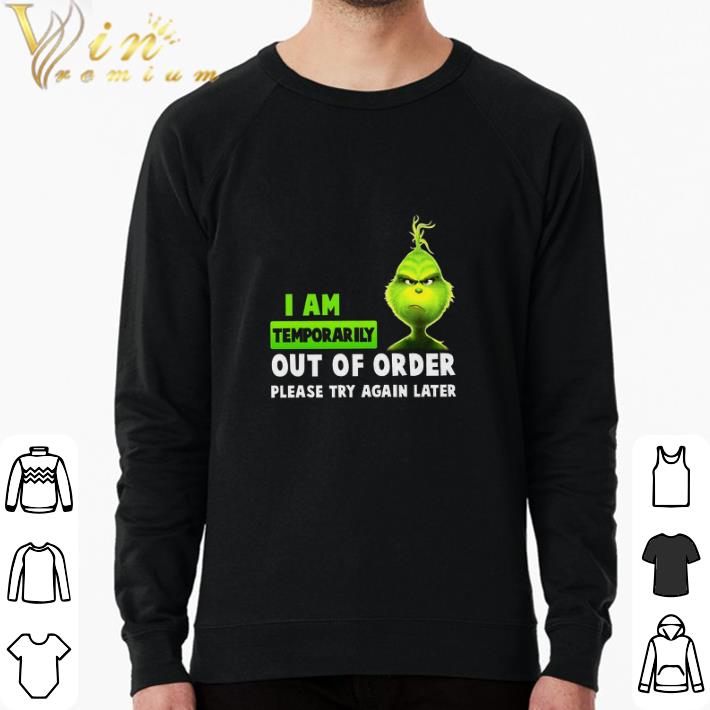 Funny Grinch I Am Temporarily Out Of Order Please Try Again Later shirt sweatshirt