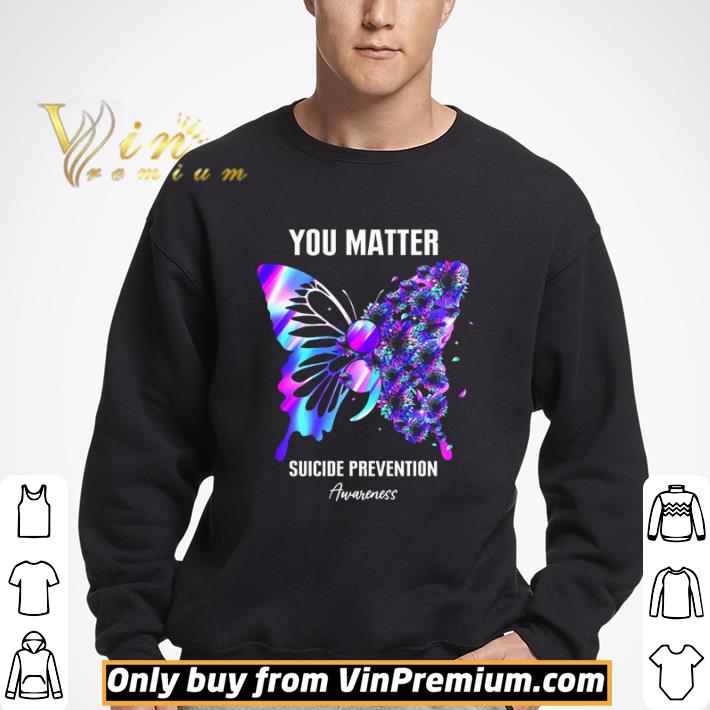 Butterfly you matter suicide prevention Awareness shirt