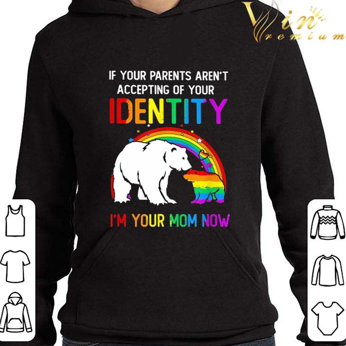 If Your Parents Aren't Accepting Of Your Identity I'm Your Mom Now LGBT Bear shirt 3 If Your Parents Aren't Accepting Of Your Identity I'm Your Mom Now LGBT Bear shirt