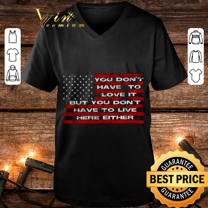 Hot You don't have to love it but you don't have to live here either shirt 3 Hot You don't have to love it but you don't have to live here either shirt