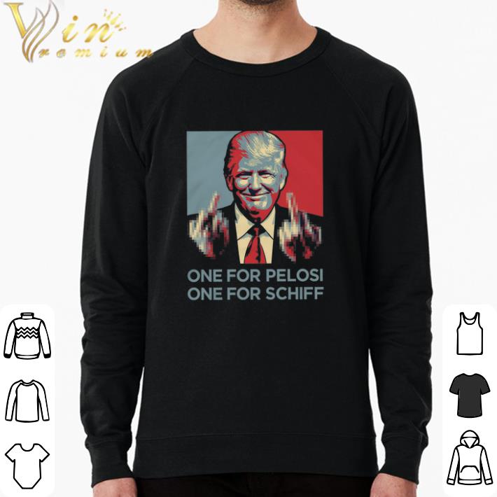 Awesome Donald Trump One For Pelosi One For Schiff shirt sweatshirt