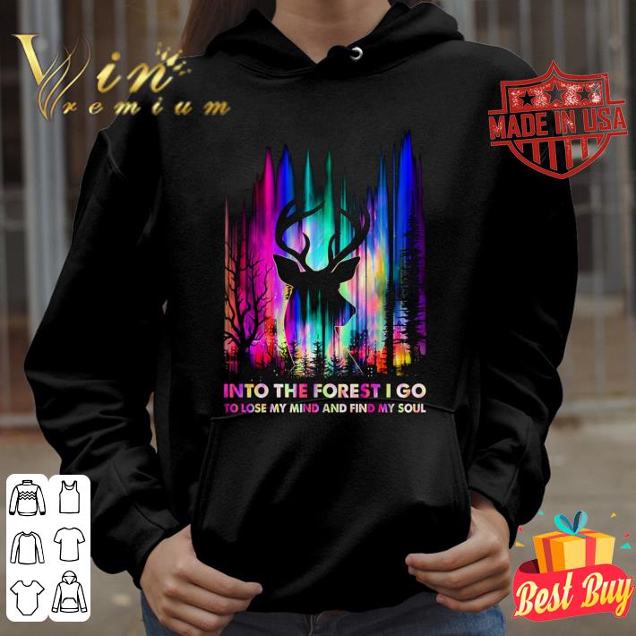 Best Deer Hunting Into The Forest I Go To Lose My Mind And Find My Soul shirt 3 Best Deer Hunting Into The Forest I Go To Lose My Mind And Find My Soul shirt