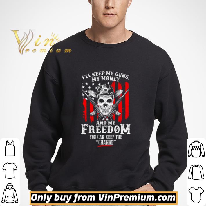 I’ll keep my guns my money and my freedom you can keep the change shirt
