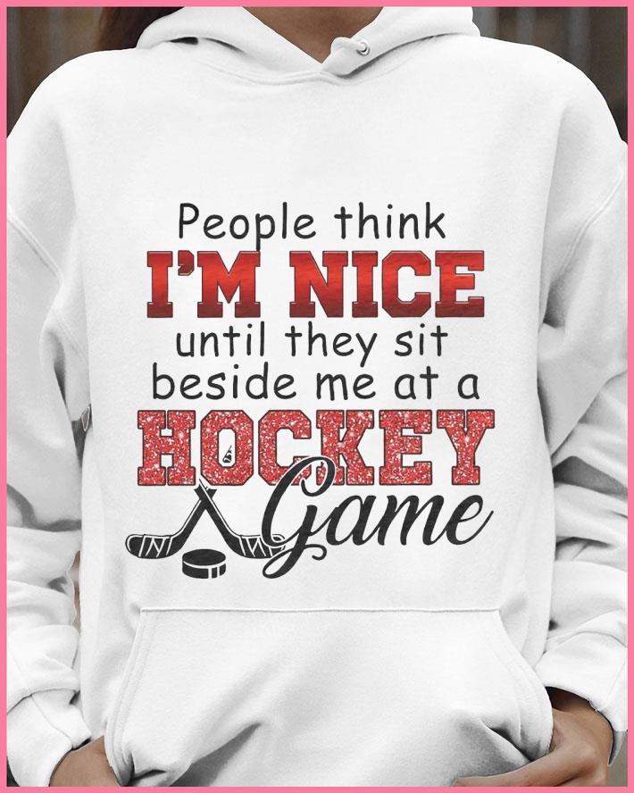 Premium People think I'm nice until they sit beside me at a hockey game shirt