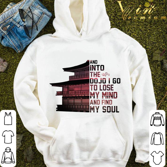 Japan and into the Dojo i go to lose my mind and find my soul shirt 3 Japan and into the Dojo i go to lose my mind and find my soul shirt