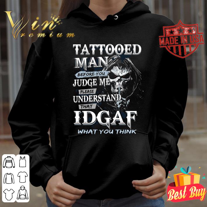 Official Tattooed Man Before You Judge Me Please Understand That Idgaf shirt