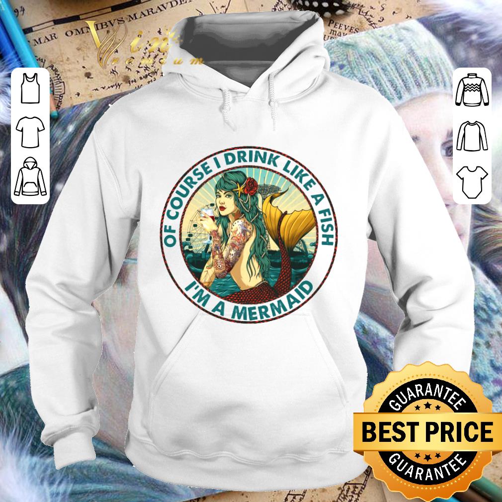 Original I'm A Mermaid Of Course I Drink Like A Fish shirt 3 Original I'm A Mermaid Of Course I Drink Like A Fish shirt