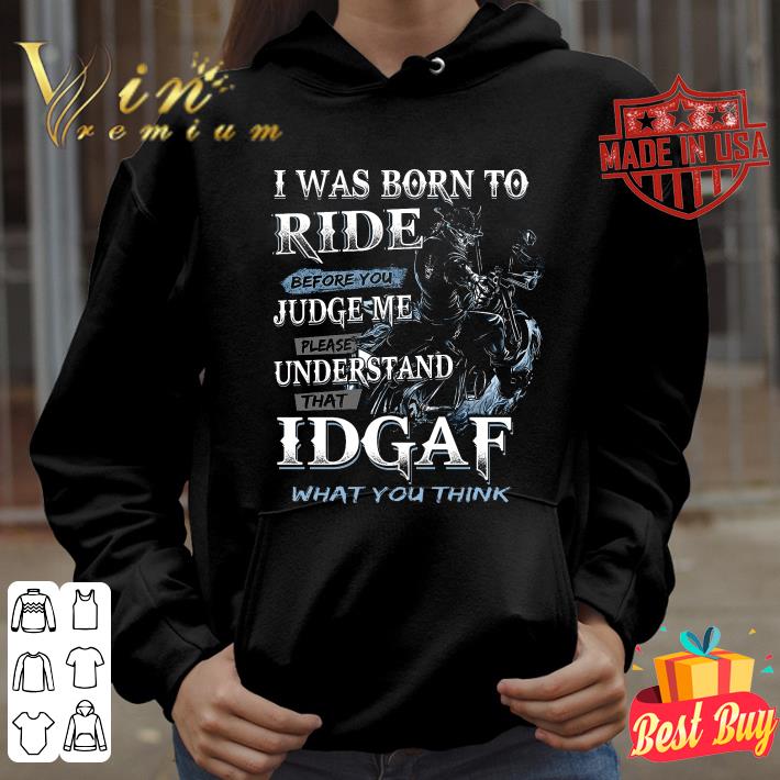 Premium I Was Born To Ride Before You Judge Me Please Understand That Idgaf shirt 3 Premium I Was Born To Ride Before You Judge Me Please Understand That Idgaf shirt