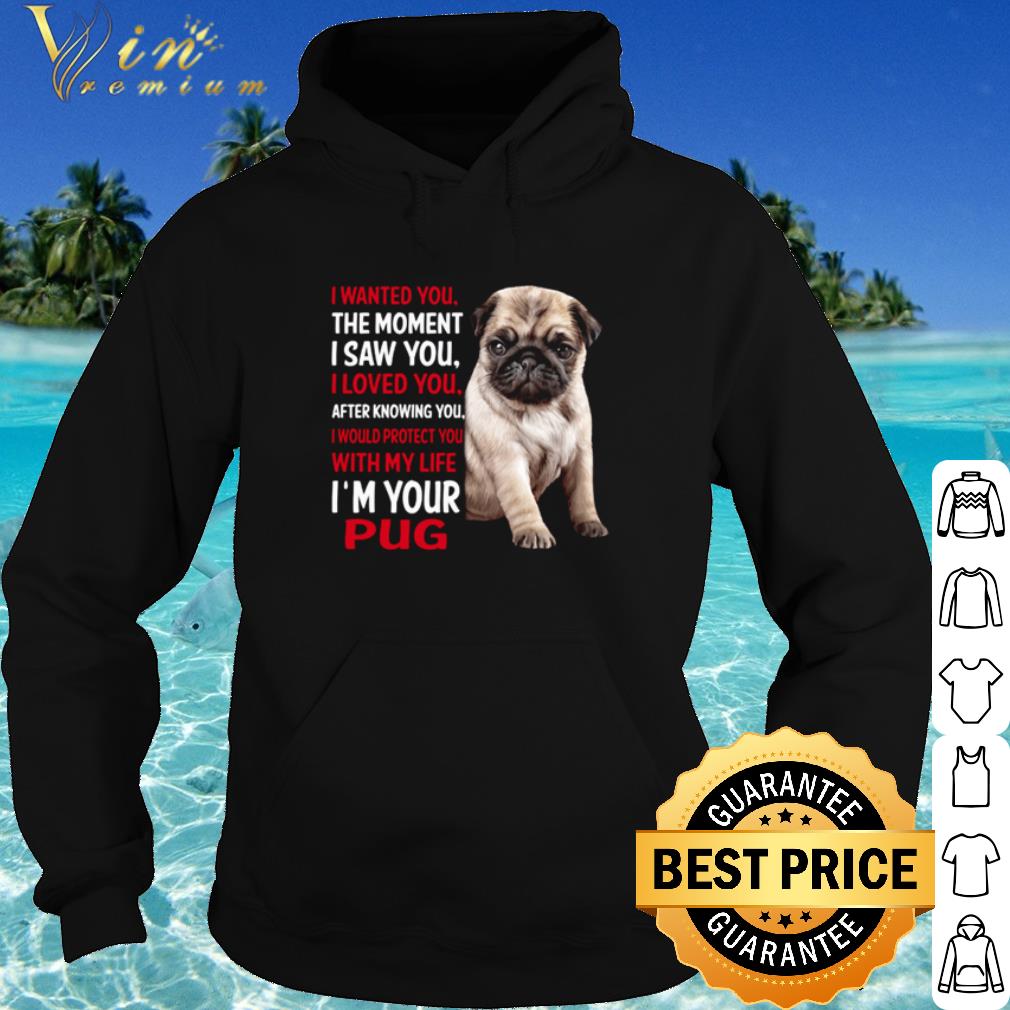 Official The Moment I Saw You I Loved You After Knowing You I'm Your Pug shirt