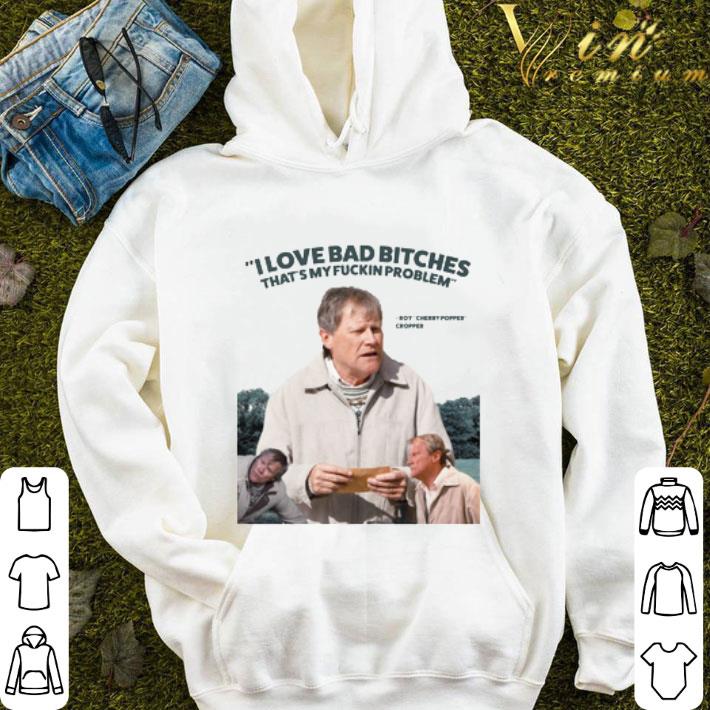Roy Cropper Coronation Street I Love Bad Bitches That's My Fuckin Problem shirt 3 Roy Cropper Coronation Street I Love Bad Bitches That's My Fuckin Problem shirt