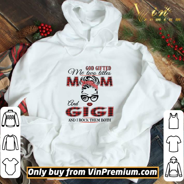God Gifted Me Two Titles Mom And Gigi And I Rock Them Both shirt