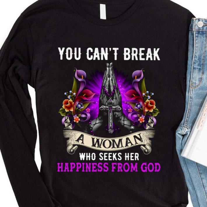 Awesome You Can't Break A Woman Who Seeks Her Happiness From God Christ Jesus shirt