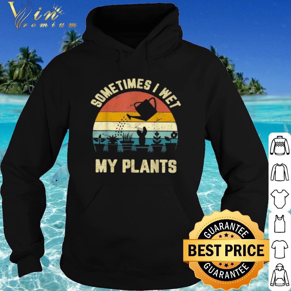 Best Some Times I Wet My Plants Vintage shirt