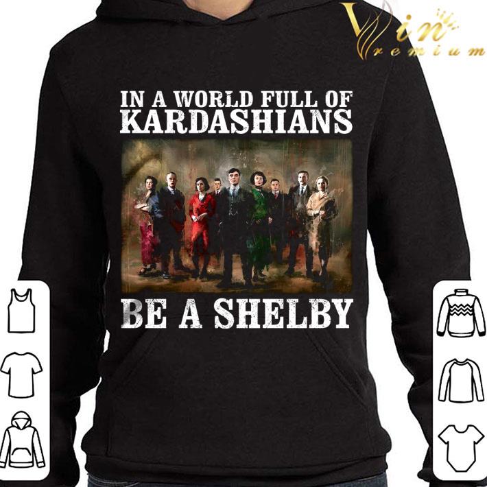 Funny In a world full of Kardashians be a Shelby shirt 3 Funny In a world full of Kardashians be a Shelby shirt