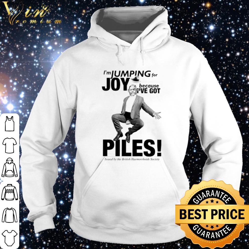 Nice I'm jumping for Joy because I've got piles shirt