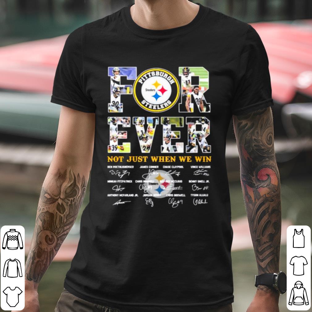 Nice Pittsburgh Steelers Forever Not Just When You Win Signatures shirt