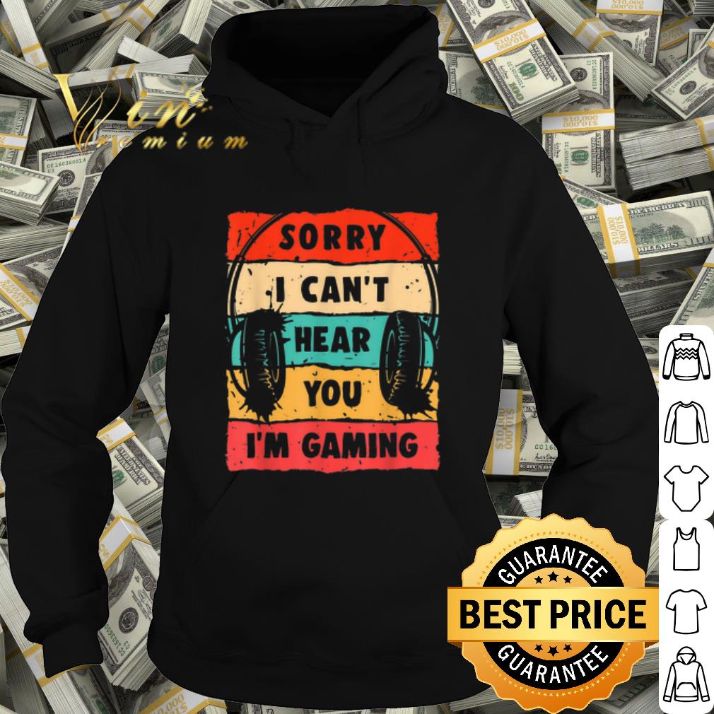 Official Sorry I Can't Hear You I'm Gaming Vintage shirt