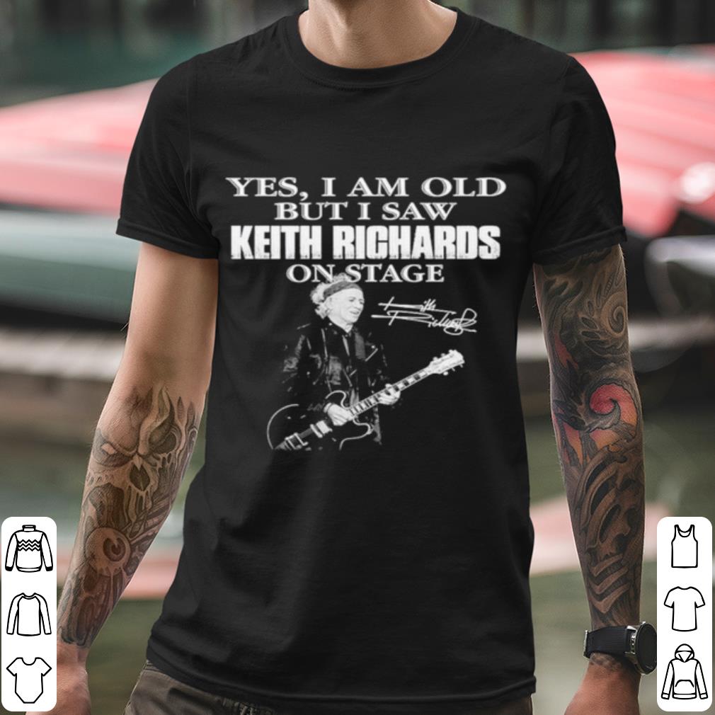 Nice Yes I Am Old But I Saw Keith Richards On Stage Signature shirt