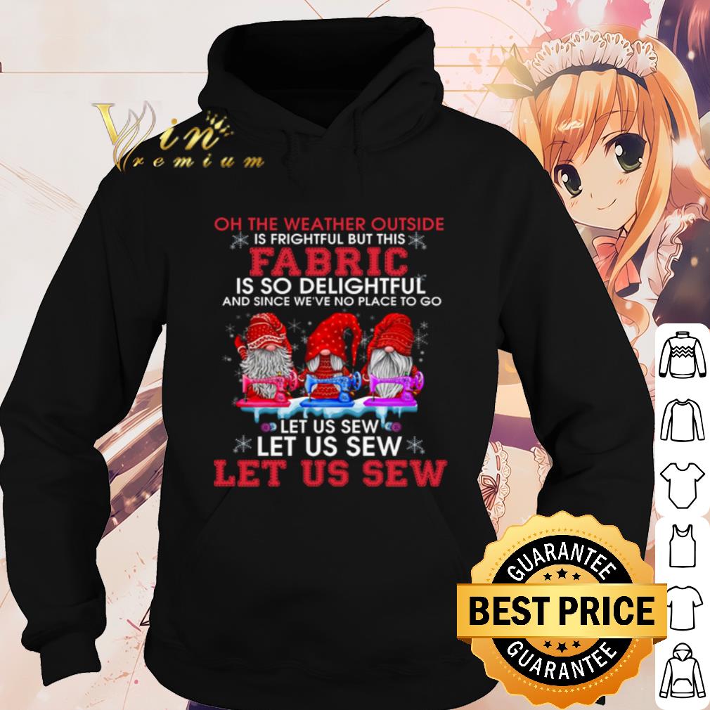 Official Gnomes The Weather Outside Is Frightful Let Us Sew shirt