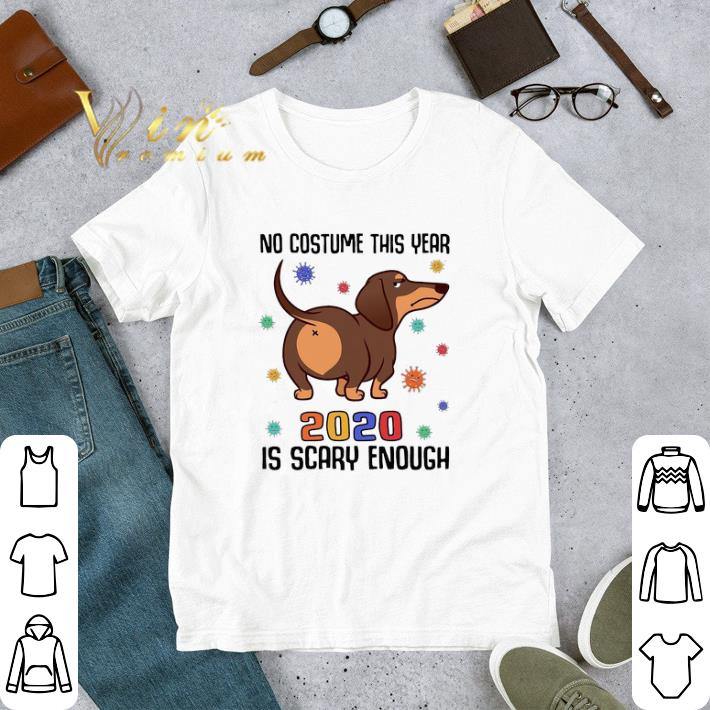 Dachshund No Costume This Year 2020 Is Scary Enough Coronavirus tshirt